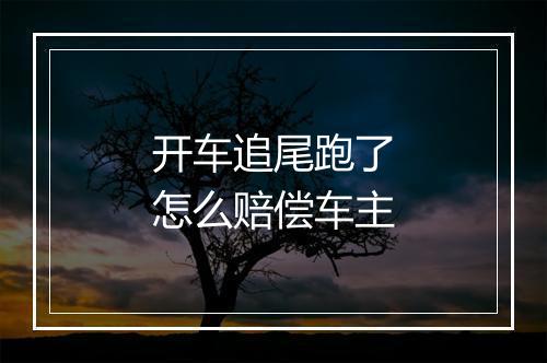 开车追尾跑了怎么赔偿车主