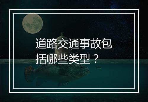 道路交通事故包括哪些类型？