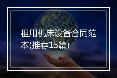 租用机床设备合同范本(推荐15篇)