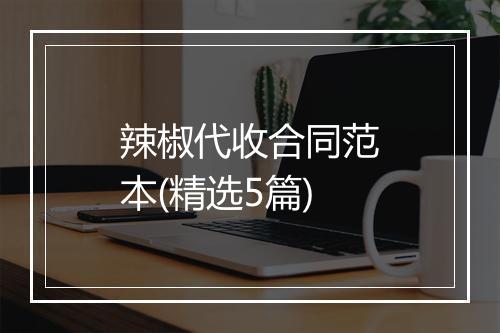 辣椒代收合同范本(精选5篇)