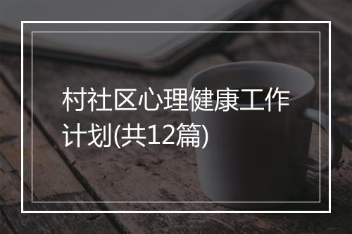 村社区心理健康工作计划(共12篇)