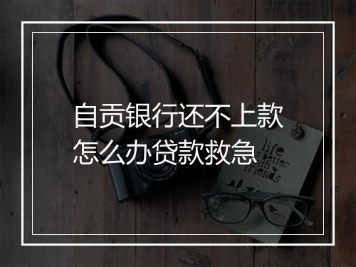 自贡银行还不上款怎么办贷款救急
