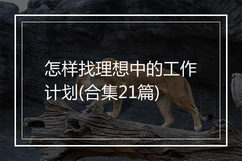 怎样找理想中的工作计划(合集21篇)
