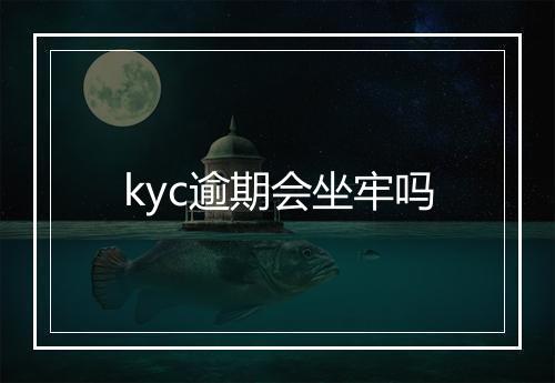 kyc逾期会坐牢吗