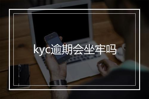 kyc逾期会坐牢吗