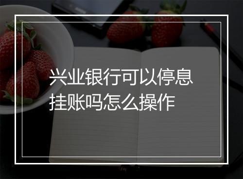 兴业银行可以停息挂账吗怎么操作