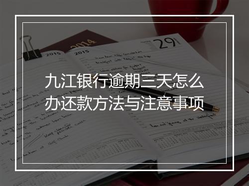 九江银行逾期三天怎么办还款方法与注意事项