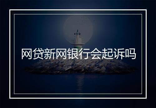 网贷新网银行会起诉吗