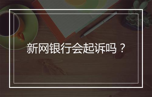 新网银行会起诉吗？