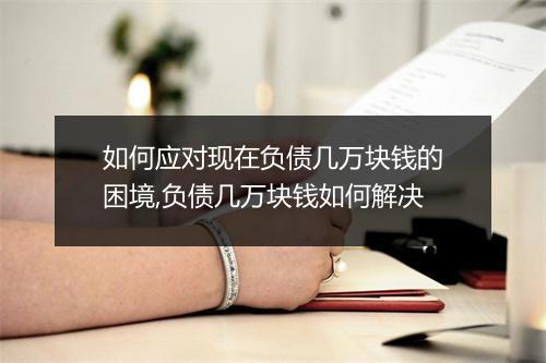 如何应对现在负债几万块钱的困境,负债几万块钱如何解决