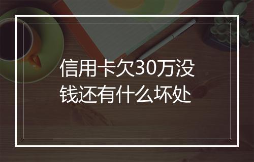 信用卡欠30万没钱还有什么坏处