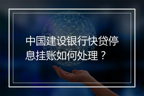 中国建设银行快贷停息挂账如何处理？