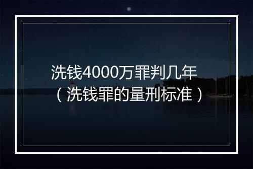 洗钱4000万罪判几年（洗钱罪的量刑标准）