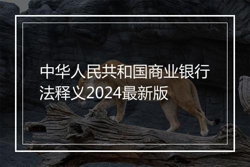 中华人民共和国商业银行法释义2024最新版