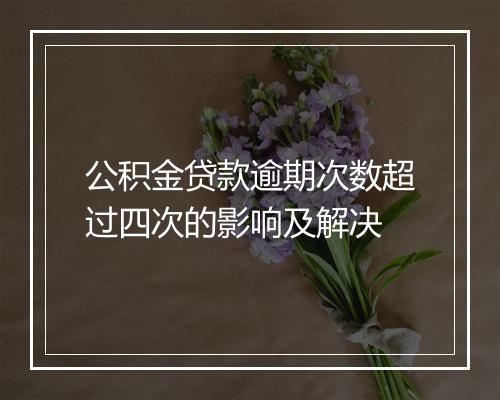 公积金贷款逾期次数超过四次的影响及解决