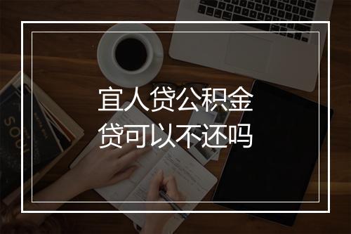 宜人贷公积金贷可以不还吗