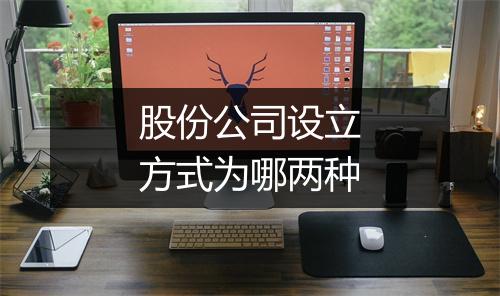 股份公司设立方式为哪两种