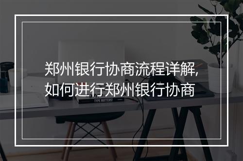 郑州银行协商流程详解,如何进行郑州银行协商