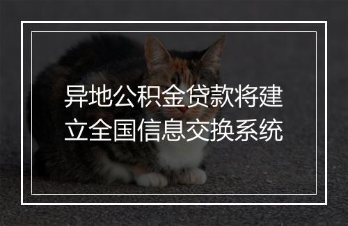 异地公积金贷款将建立全国信息交换系统
