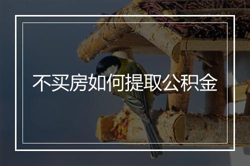 不买房如何提取公积金