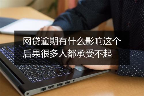 网贷逾期有什么影响这个后果很多人都承受不起