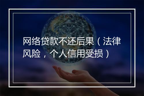 网络贷款不还后果（法律风险，个人信用受损）
