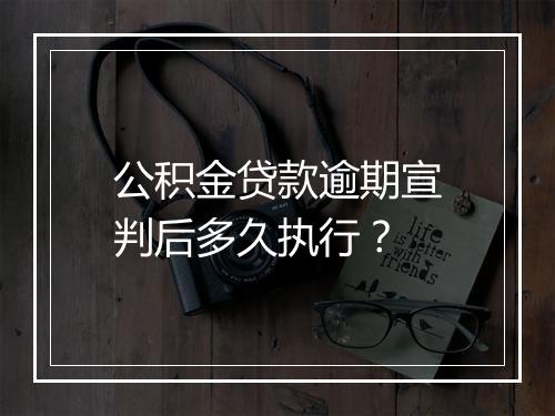 公积金贷款逾期宣判后多久执行？