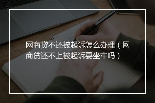 网商贷不还被起诉怎么办理（网商贷还不上被起诉要坐牢吗）