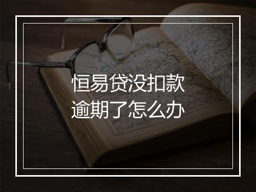 恒易贷没扣款逾期了怎么办
