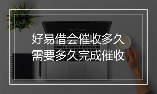 好易借会催收多久需要多久完成催收