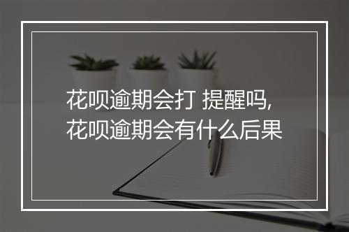 花呗逾期会打 提醒吗,花呗逾期会有什么后果