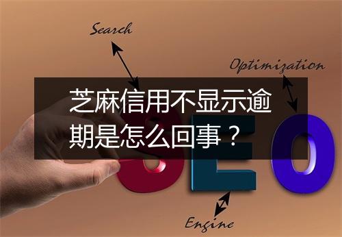 芝麻信用不显示逾期是怎么回事？