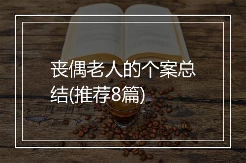 丧偶老人的个案总结(推荐8篇)