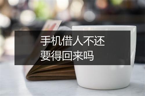 手机借人不还要得回来吗