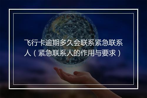 飞行卡逾期多久会联系紧急联系人（紧急联系人的作用与要求）