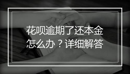 花呗逾期了还本金怎么办？详细解答