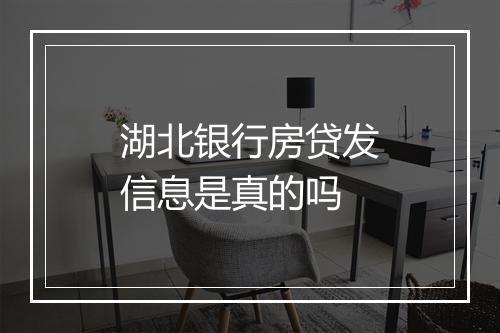 湖北银行房贷发信息是真的吗
