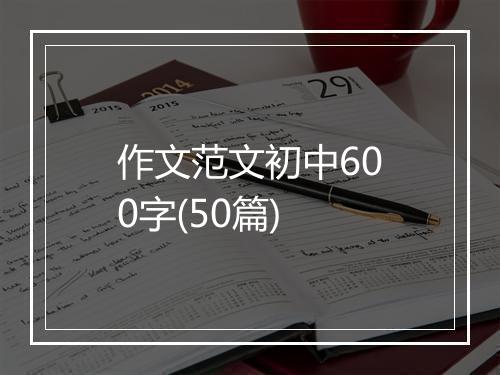 作文范文初中600字(50篇)