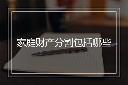 家庭财产分割包括哪些