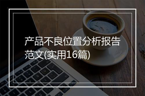 产品不良位置分析报告范文(实用16篇)