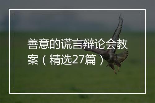 善意的谎言辩论会教案（精选27篇）