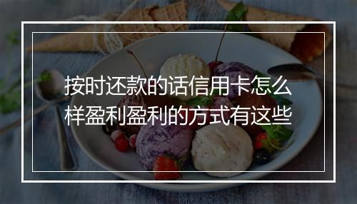 按时还款的话信用卡怎么样盈利盈利的方式有这些