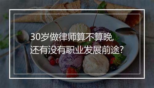 30岁做律师算不算晚,还有没有职业发展前途?
