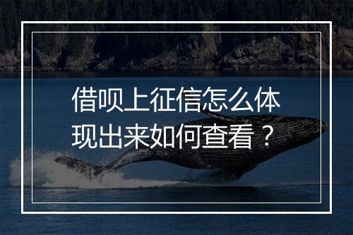 借呗上征信怎么体现出来如何查看？