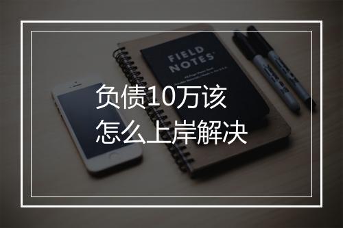 负债10万该怎么上岸解决