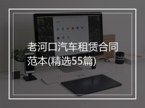 老河口汽车租赁合同范本(精选55篇)