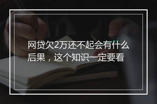 网贷欠2万还不起会有什么后果，这个知识一定要看