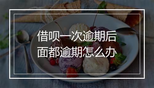 借呗一次逾期后面都逾期怎么办