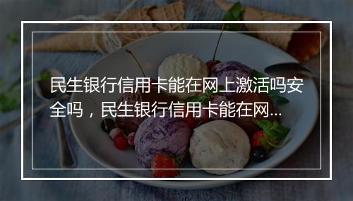 民生银行信用卡能在网上激活吗安全吗，民生银行信用卡能在网上激活吗