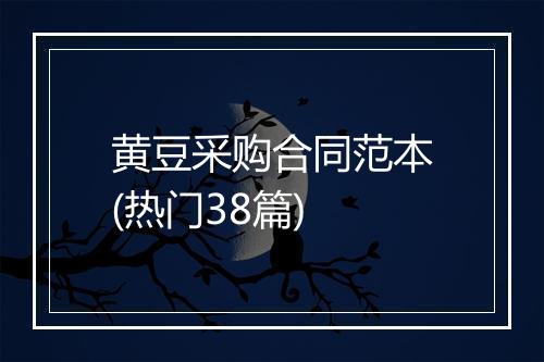 黄豆采购合同范本(热门38篇)